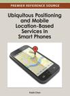 Ubiquitous Positioning and Mobile Location-Based Services in Smart Phones (Premier Reference Source) By Ruizhi Chen (Editor) Cover Image