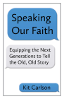 Speaking Our Faith: Equipping the Next Generations to Tell the Old, Old Story Cover Image