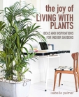 The Joy of Living with Plants: Ideas and inspirations for indoor gardens By Isabelle Palmer Cover Image