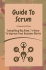 Guide To Scrum: Everything You Need To Know To Improve Your Business Works: Scrum Agile Framework By Marin McMicheal Cover Image