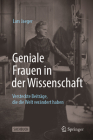 Geniale Frauen in Der Wissenschaft: Versteckte Beiträge, Die Die Welt Verändert Haben By Lars Jaeger Cover Image
