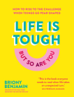 Life Is Tough (But So Are You): How to rise to the challenge when things go pear-shaped By Briony Benjamin Cover Image