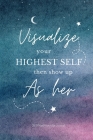 Visualize your highest self then show up as her - 369 Manifestation Journal with prompts: Powerful Guided Workbook for manifesting your dreams & desir Cover Image