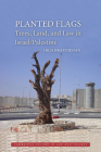 Planted Flags: Trees, Land, and Law in Israel/Palestine (Cambridge Studies in Law and Society) By Irus Braverman Cover Image