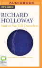 Stories We Tell Ourselves: Making Meaning in a Meaningless Universe By Richard Holloway, Richard Holloway (Read by) Cover Image