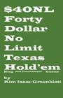 Forty Dollar No Limit Texas Hold'em Ring and Tournament Games By Kim Isaac Greenblatt Cover Image