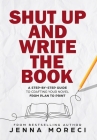 Shut Up and Write the Book: A Step-by-Step Guide to Crafting Your Novel from Plan to Print Cover Image