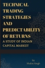 Technical Trading Strategies and Predictability of Returns A study of Indian Capital Market By Shalini Singh Cover Image