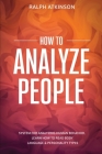 How to Analyze People: System For Analyzing Human Behavior, Learn How to Read Body Language & Personality Types By Ralph Atkinson Cover Image