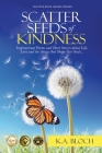 Scatter Seeds of Kindness: Poems and Short Stories About Life, Love, and the Things That Shape Our Souls... By K. a. Bloch Cover Image