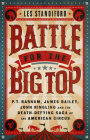 Battle for the Big Top: P. T. Barnum, James Bailey, John Ringling, and the Death-Defying Saga of the American Circus By Les Standiford Cover Image