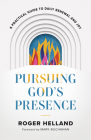 Pursuing God's Presence: A Practical Guide to Daily Renewal and Joy By Roger Helland, Mark Buchanan (Foreword by) Cover Image