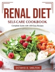 Renal diet self-care cookbook: Complete Guide with 100 Easy Recipes By Octavio D Shelton Cover Image