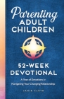 Parenting Adult Children: 52-Week Devotional: A Year of Devotions for Navigating Your Changing Relationship By Jamie Cloyd Cover Image