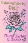 Relaxing Coloring Book: Roses Floral Collection By Francisca del Ros Camacho Perez F. Rose Cover Image