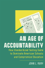 An Age of Accountability: How Standardized Testing Came to Dominate American Schools and Compromise Education (New Directions in the History of Education) By John L. Rury Cover Image