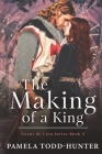 The Making of a King: A Medieval Time Travel Romance By Pamela Todd-Hunter Cover Image