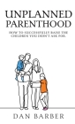 Unplanned Parenthood: How to Successfully Raise the Children You Didn't Ask For By Dan Barber, Megan (barber) Leigh (Contribution by), Alex Barber (Contribution by) Cover Image