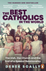The Best Catholics in the World: The Irish, the Church and the End of a Special Relationship Cover Image