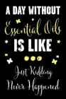 A Day Without Essential Oils Is Like... Just Kidding Never Happened: A Recipe Book for Essential Oil Enthusiasts and Healers with Funny Saying By Shelby J. Vincent Cover Image