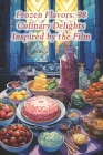Frozen Flavors: 98 Culinary Delights Inspired by the Film Cover Image