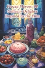 Frozen Flavors: 98 Culinary Delights Inspired by the Film By Azure Horizon Bistro Cover Image