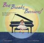 Bea Breaks Barriers!: How Florence Beatrice Price’s Music Triumphed Over Prejudice By Caitlin DeLems, Tonya Engel (Illustrator) Cover Image