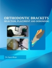 Orthodontic Brackets: Selection, Placement and Debonding By Haris Khan Cover Image
