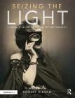Seizing the Light: A Social & Aesthetic History of Photography By Robert Hirsch Cover Image