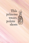 This Princess Wears Pointe Shoes: Practice Log Book For Young Dancers By Dance Thoughts Press Cover Image