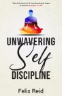 Unwavering Self-Discipline: Take Full Control of Your Emotional State to Ensure Success in Life (Self-Mastery #1) By Felix Reid Cover Image