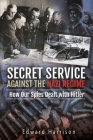 Secret Service Against the Nazi Regime: How Our Spies Dealt with Hitler By Edward Harrison Cover Image