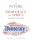 The Future of Democracy in Africa: Can Democracy Survive in Africa? By Kwame A. Insaidoo Cover Image