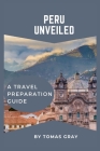 Peru Unveiled: A Travel Preparation Guide Cover Image