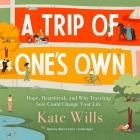 A Trip of One's Own: Hope, Heartbreak, and Why Traveling Solo Could Change Your Life By Kate Wills, Marisa Calin (Read by) Cover Image