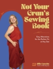 Not Your Gran's Sewing Book: Easy Alterations for the Perfect Fit at Any Size Cover Image
