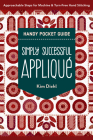 Simply Successful Appliqué Handy Pocket Guide: Approachable Steps for Machine & Turn-Free Hand Stitching Cover Image