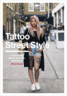Tattoo Street Style: London, Paris, Berlin, New York, Melbourne By Alice Snape, Cally-Jo Pothecary (Foreword by) Cover Image