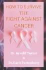 How to Survive the Fight Against Cancer. By David Fortenberry, Arnold Turner Cover Image