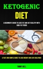 Ketogenic Diet: A Beginner's Guide to Lose Fat and Get Healthy With High-fat Foods (A Fast and Simple Guide to Lose Weight and Live He Cover Image