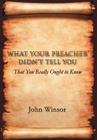 What Your Preacher Didn't Tell You: That You Really Ought to Know By John Winsor Cover Image