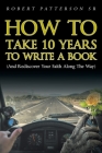 How to Take 10 Years to Write a Book: (and Rediscover Your Faith Along the Way) Cover Image
