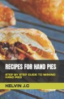Recipes for Hand Pies: Step by Step Guide to Making Hand Pies By Kelvin J. C. Cover Image