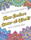 The Clean Curse Words Guide to How Doctors Swear at Work Adult Coloring Book: Doctor Profession and Appreciation Themed Coloring Book with Safe for Wo By Originalcoloringpages Com Publishing Cover Image