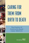 Caring for Them from Birth to Death: The Practice of Community-Based Cuban Medicine Cover Image