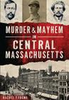 Murder & Mayhem in Central Massachusetts (True Crime) By Rachel Faugno Cover Image