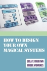 How To Design Your Own Magical Systems: Create Your Own Unique Workings: The Principles Of Magical Design Cover Image