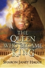 The Queen Who Became King (Ancient Egypt #3) By Sharon Janet Hague Cover Image