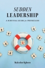 Sudden Leadership: A Survival Guide for Physicians By Malcolm Ogborn Cover Image