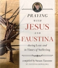 Praying with Jesus and Faustina During Lent: And in Times of Suffering By Susan Tassone Cover Image